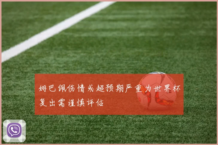 姆巴佩伤情或超预期严重为世界杯复出需谨慎评估