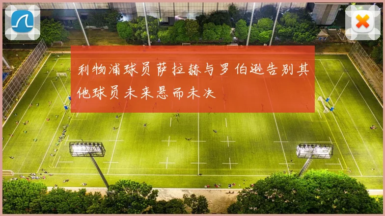 利物浦球员萨拉赫与罗伯逊告别其他球员未来悬而未决